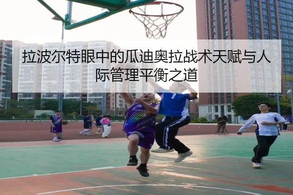 拉波尔特眼中的瓜迪奥拉战术天赋与人际管理平衡之道